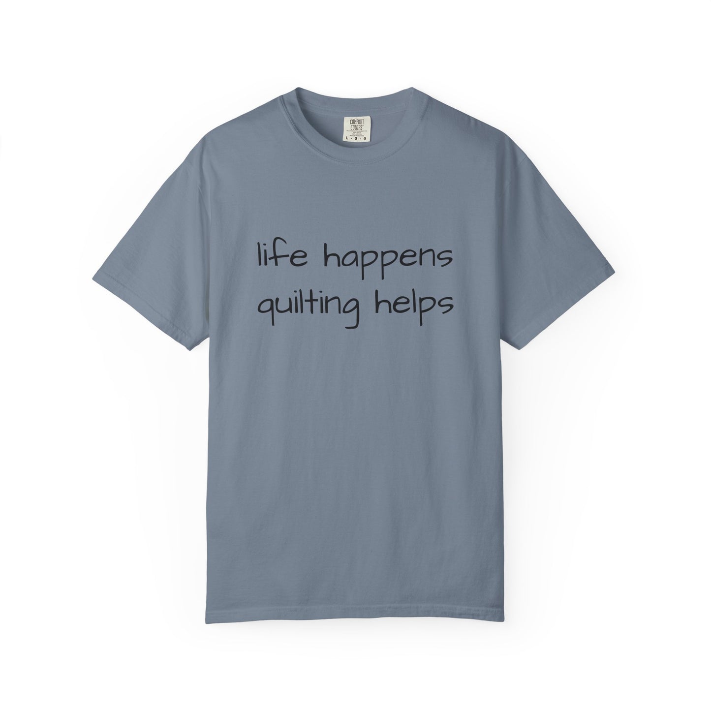 Quilting T-Shirt — "Life Happens, Quilting Helps" Casual Tee for Quilters