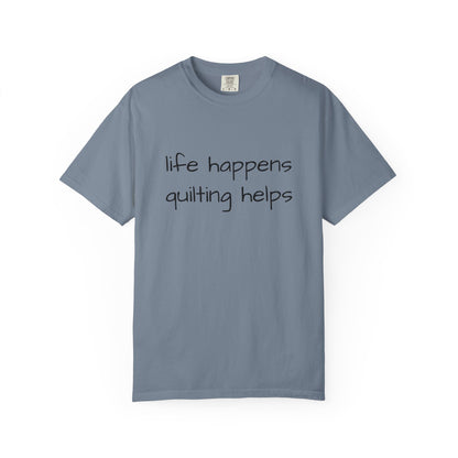 Quilting T-Shirt — "Life Happens, Quilting Helps" Casual Tee for Quilters