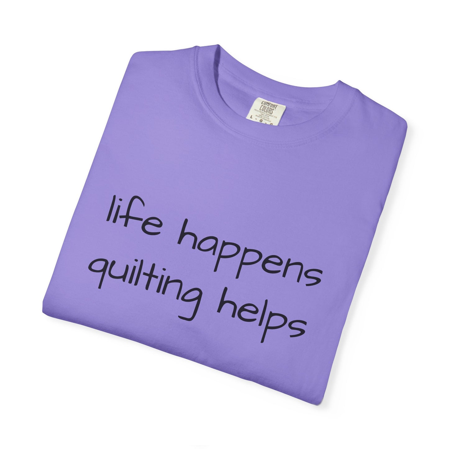 Quilting T-Shirt — "Life Happens, Quilting Helps" Casual Tee for Quilters