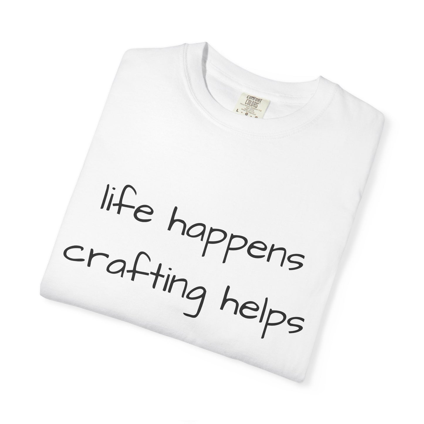 Crafting T-Shirt — "Life Happens, Crafting Helps" Casual Tee for Scrappers