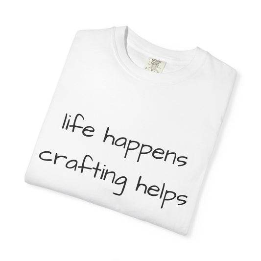 Crafting T-Shirt — "Life Happens, Crafting Helps" Casual Tee for Scrappers