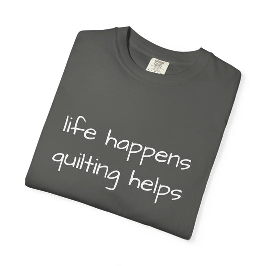 Quilting T-Shirt — "Life Happens, Quilting Helps" Casual Tee for Quilters
