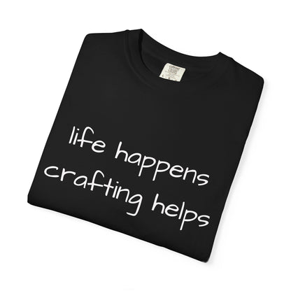 Crafting T-Shirt — "Life Happens, Crafting Helps" Casual Tee for Scrappers