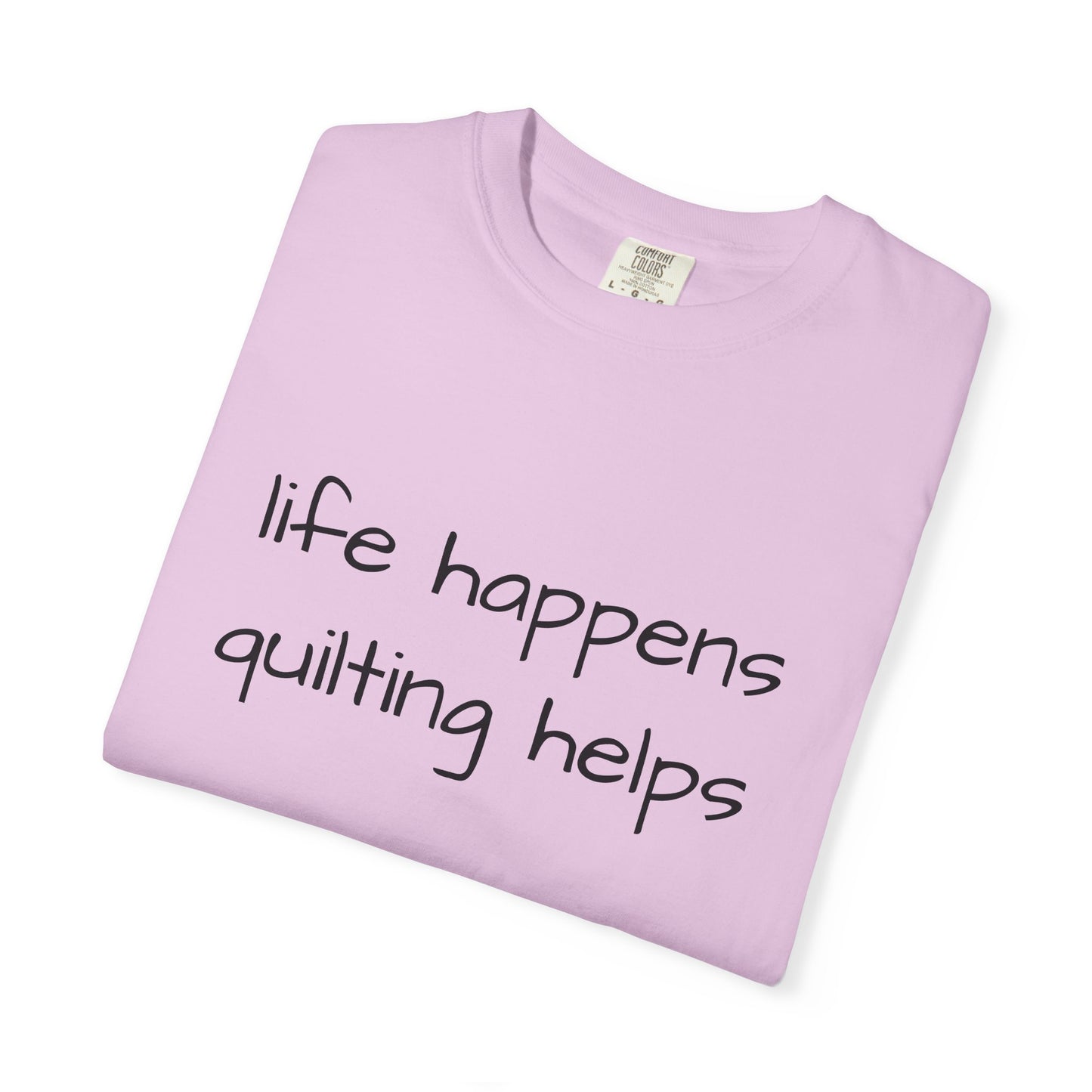 Quilting T-Shirt — "Life Happens, Quilting Helps" Casual Tee for Quilters