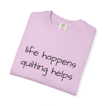 Quilting T-Shirt — "Life Happens, Quilting Helps" Casual Tee for Quilters