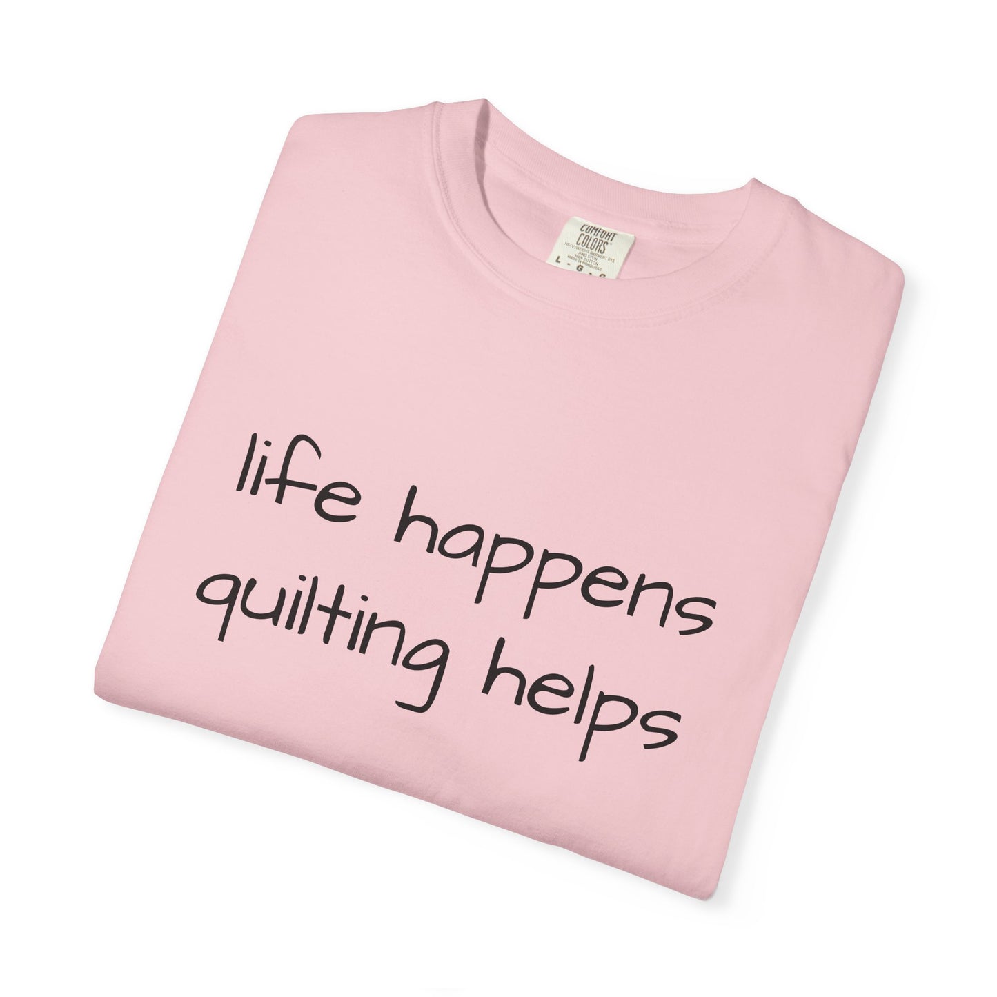 Quilting T-Shirt — "Life Happens, Quilting Helps" Casual Tee for Quilters