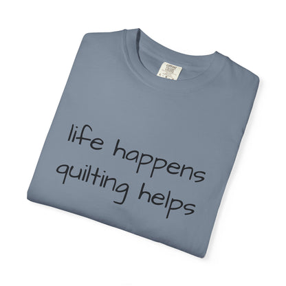 Quilting T-Shirt — "Life Happens, Quilting Helps" Casual Tee for Quilters