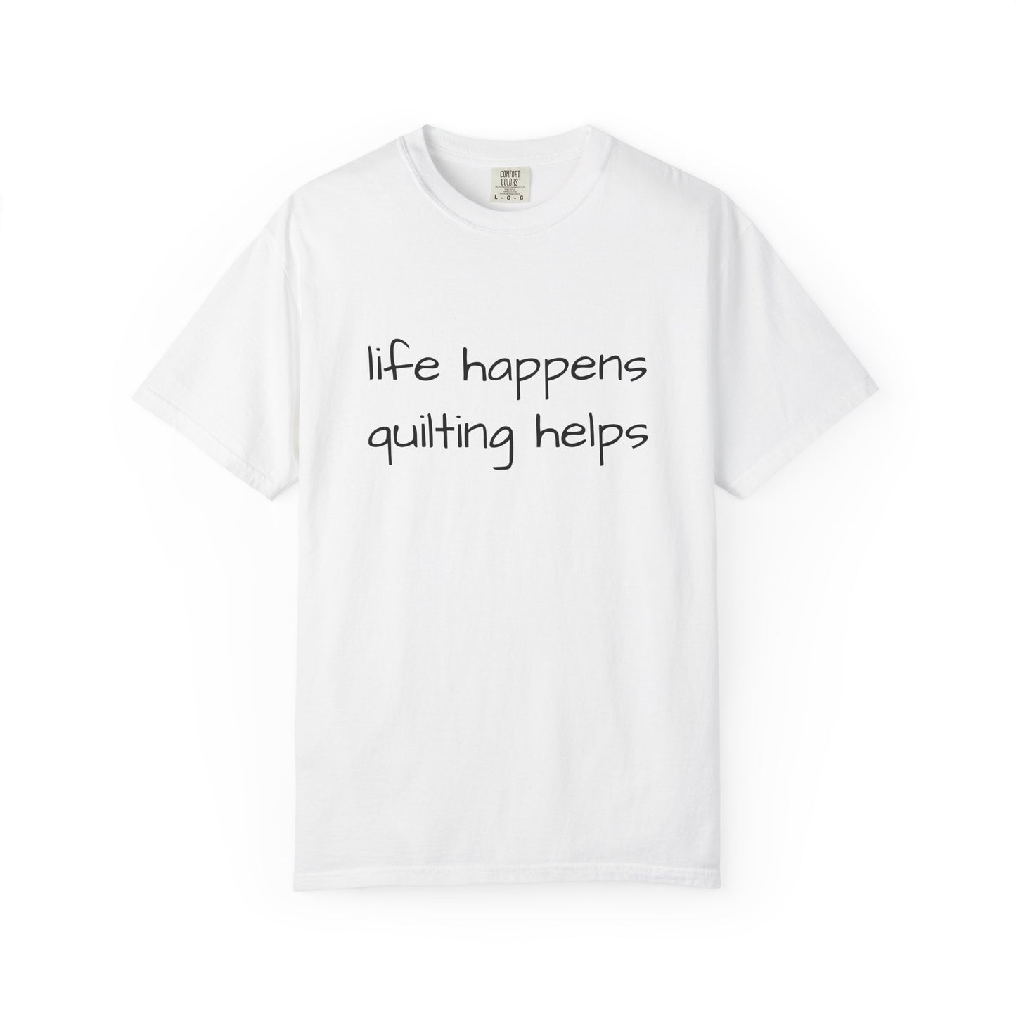 Quilting T-Shirt — "Life Happens, Quilting Helps" Casual Tee for Quilters