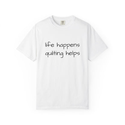 Quilting T-Shirt — "Life Happens, Quilting Helps" Casual Tee for Quilters