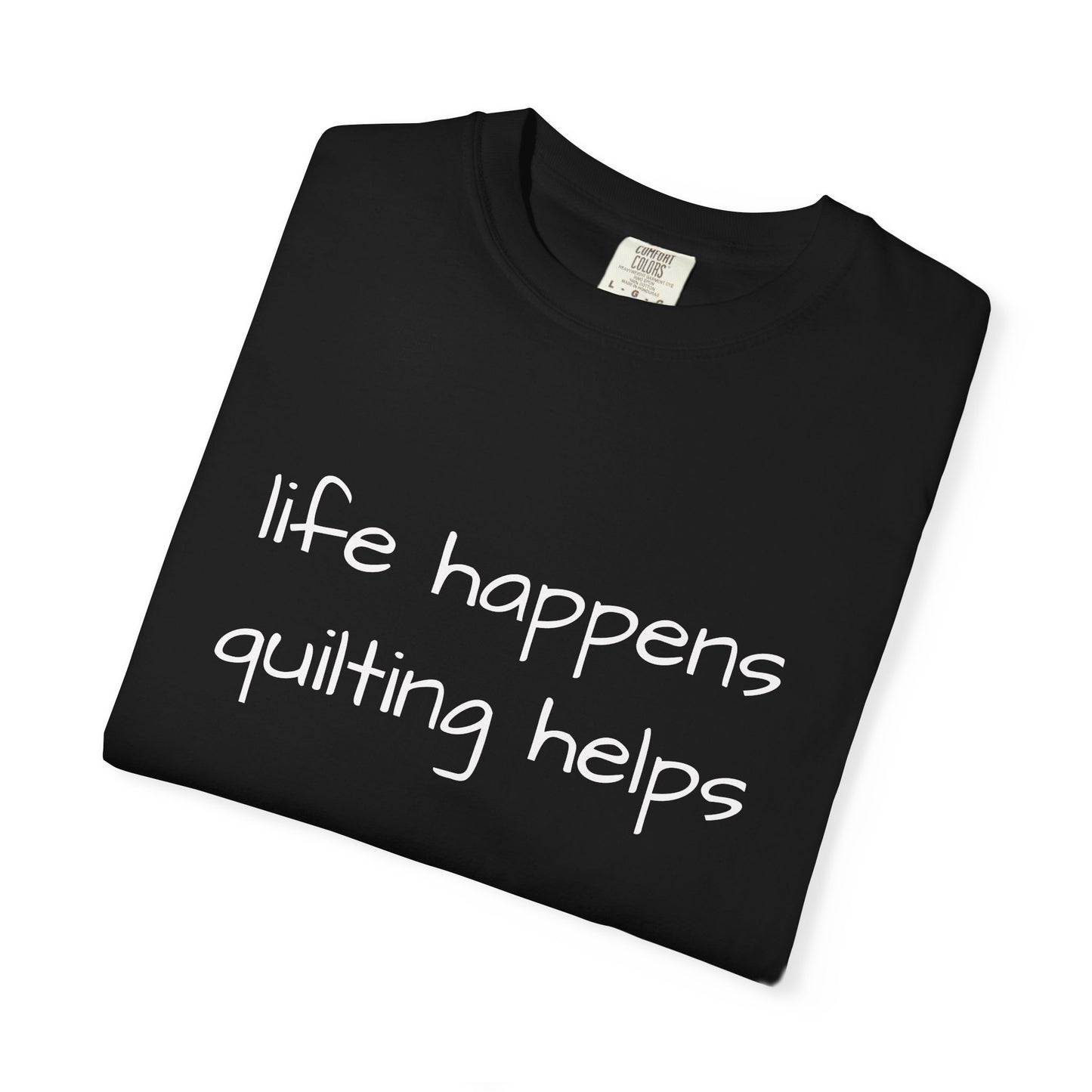 Quilting T-Shirt — "Life Happens, Quilting Helps" Casual Tee for Quilters