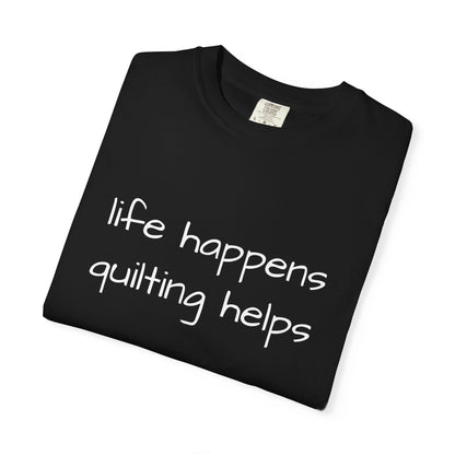 Quilting T-Shirt — "Life Happens, Quilting Helps" Casual Tee for Quilters