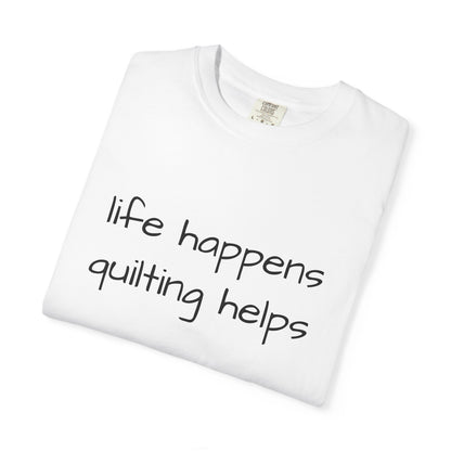 Quilting T-Shirt — "Life Happens, Quilting Helps" Casual Tee for Quilters