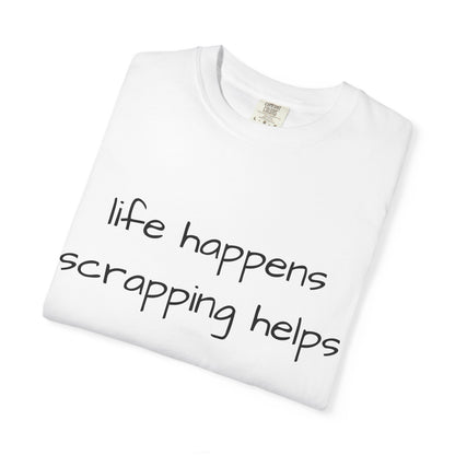 Scrapping T-Shirt — "Life Happens, Scrapping Helps" Casual Tee for Scrappers